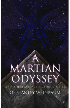 Coperta cărții 'A Martian Odyssey and Other Science Fiction Stories of Stanley Weinbaum: Valley of Dreams, Flight on Titan, Parasite'