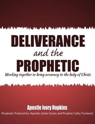Deliverance and The Prophetic: Deliverance and the Prophetic working together to bring accuracy to the body of Christ. - Ivory L. Hopkins