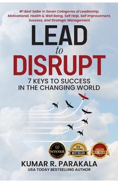 Coperta cărții 'Lead To Disrupt: 7 Keys To Success In The Changing World - Kumar R. Parakala'
