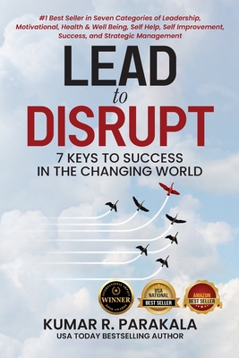 Coperta cărții 'Lead To Disrupt: 7 Keys To Success In The Changing World - Kumar R. Parakala'