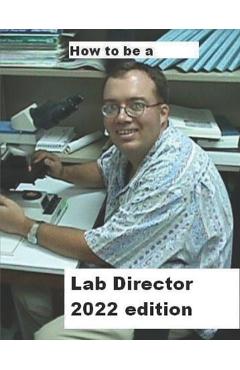 Poza produsului How To Be A Lab Director 2022 edition - Philip A. Dauterman
