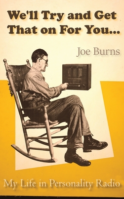 We'll Try and Get That on for You: My Life in Personality Radio - Joe Burns