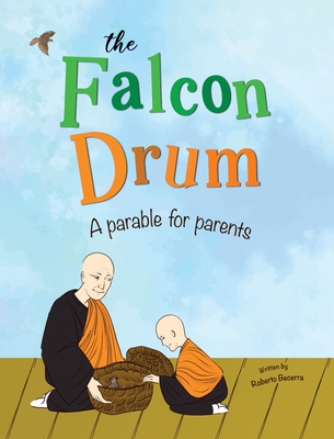 The Falcon Drum: A Parable For Parents - Roberto Becerra