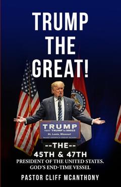 Coperta cărții 'Trump the Great! the 45th & 47th President of the United States. God's End-Time Vesell - Pastor Cliff Mcanthony'
