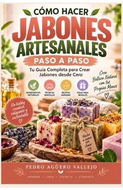 Coperta cărții 'Cómo Hacer Jabones Artesanales Paso a Paso: Tu Guía Completa para Crear Jabones desde Cero Jabón Natural Hecho a Mano -'