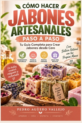 Coperta cărții 'Cómo Hacer Jabones Artesanales Paso a Paso: Tu Guía Completa para Crear Jabones desde Cero Jabón Natural Hecho a Mano -'