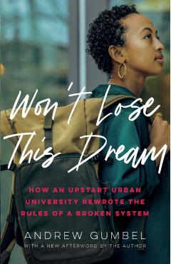 Won't Lose This Dream: How an Upstart Urban University Rewrote the Rules of a Broken System - Andrew Gumbel