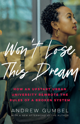 Won't Lose This Dream: How an Upstart Urban University Rewrote the Rules of a Broken System - Andrew Gumbel