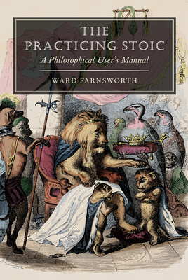 The Practicing Stoic: A Philosophical User's Manual - Ward Farnsworth