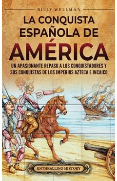 Coperta cărții 'La conquista española de América: Un apasionante repaso a los conquistadores y sus conquistas de los imperios azteca e'
