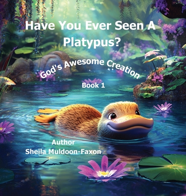 Coperta cărții 'Have You Ever Seen a Platypus?: God's Awesome Creation - Sheila Muldoon-faxon'
