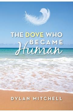 Coperta cărții 'The Dove Who Became Human - Dylan Mitchell'