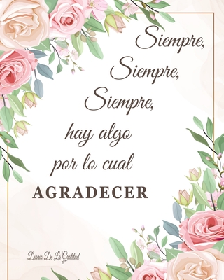 Siempre Hay Algo Por Lo Cual Agradecer Diario De La Gratitud: Cultiva una actitud de agradecimiento - 