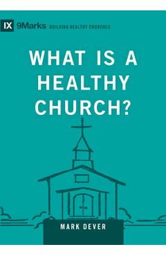 Poza produsului What Is a Healthy Church?: Volume 9marks - Mark Dever