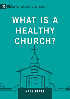 What Is a Healthy Church?: Volume 9marks - Mark Dever