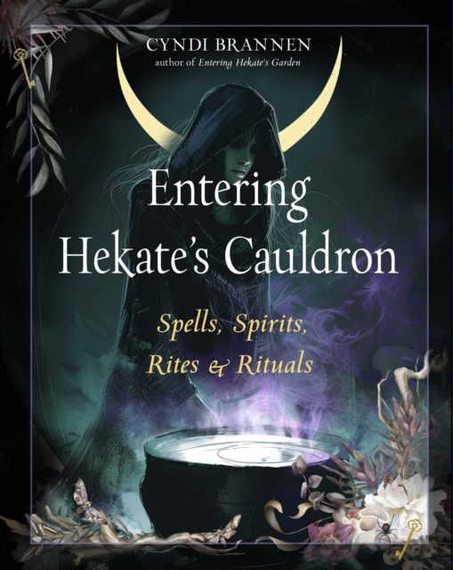 Entering Hekate's Cauldron: Spells, Spirits, Rites, and Rituals - Cyndi Brannen