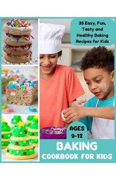 Coperta cărții 'Baking Cookbook for Kids Ages 9-12: 35 Easy, Fun, Tasty and Healthy Baking Recipes for Kids - David Fletcher'