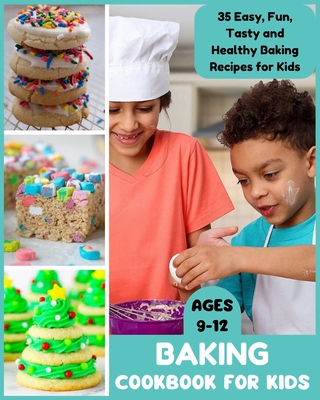 Baking Cookbook for Kids Ages 9-12: 35 Easy, Fun, Tasty and Healthy Baking Recipes for Kids - David Fletcher