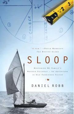 Coperta cărții 'Sloop: Restoring My Family's Wooden Sailboat: An Adventure in Old-Fashioned Values - Daniel Robb'