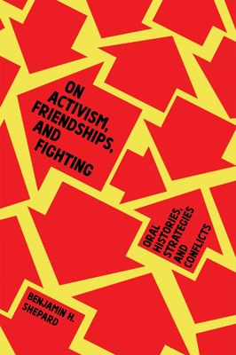 On Activism, Friendships, and Fighting: Oral Histories, Strategies, and Conflicts - Benjamin Heim Shepard
