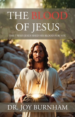 Coperta cărții 'The Blood of Jesus: The 7 Ways Jesus Shed His Blood for You - Joy Burnham'