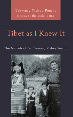 Tibet as I Knew It: The Memoir of Dr. Tsewang Yishey Pemba - Tsewang Yishey Pemba