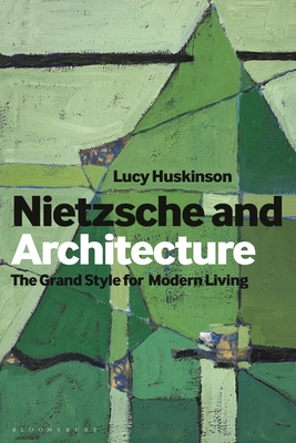 Nietzsche and Architecture: The Grand Style for Modern Living - Lucy Huskinson