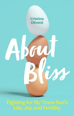 About Bliss: Fighting for My Trans Son's Life, Joy, and Fertility - Cristina Olivetti