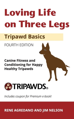 Loving Life on Three Legs - Tripawd Basics Volume 2: Canine Fitness and Conditioning for Happy Healthy Tripawds - Jim Nelson