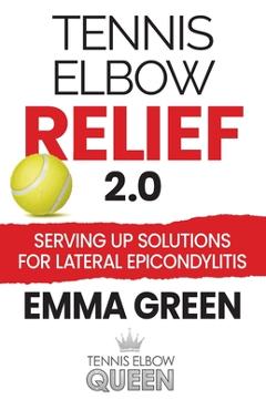 Coperta cărții 'Tennis Elbow Relief 2.0: Serving up solutions for lateral epicondylitis - Emma Green'