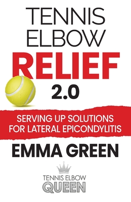 Coperta cărții 'Tennis Elbow Relief 2.0: Serving up solutions for lateral epicondylitis - Emma Green'