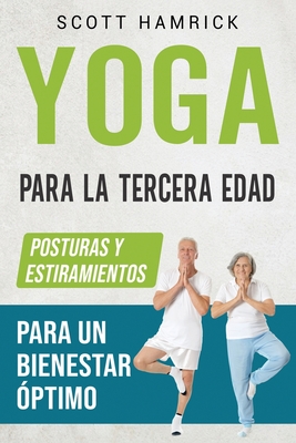 Yoga para la Tercera Edad: Posturas y estiramientos para un bienestar óptimo - Scott Hamrick