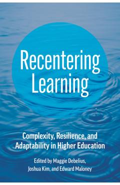 Coperta cărții 'Recentering Learning: Complexity, Resilience, and Adaptability in Higher Education - Maggie Debelius'
