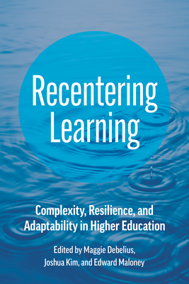 Coperta cărții 'Recentering Learning: Complexity, Resilience, and Adaptability in Higher Education - Maggie Debelius'