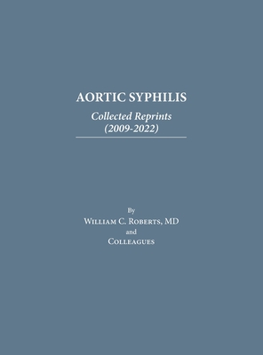 Coperta cărții 'Aortic Syphilis: Collected Reprints (2009-2022): Collected Reprints (1977-2019) - William C. Roberts'