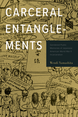 Coperta cărții 'Carceral Entanglements: Gendered Public Memories of Japanese American World War II Incarceration - Wendi Yamashita'