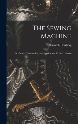 Coperta cărții 'The Sewing Machine: Its History, Construction, and Application, Tr. by U. Green - Rudolph Herzberg'