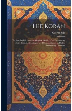 The Koran; tr. Into English From the Original Arabic, With Explanatory Notes From the Most Approved Commentators and Sale's Preliminary Discourse - George Sale