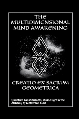 Creatio Ex Sacrum Geometrica: Quantum Consciousness, Divine Light & the Alchemy of Metatrons Cube - The Multidimensional Mind Awakening