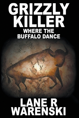 Grizzly Killer: Where The Buffalo Dance (Large Print Edition) - Lane R. Warenski