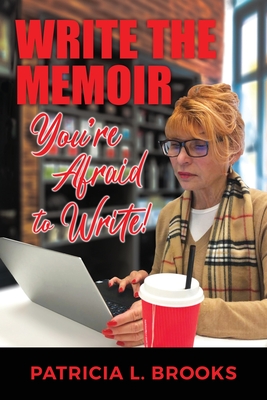 Write the Memoir You're Afraid to Write - Patricia L. Brooks