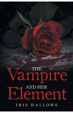 Coperta cărții 'The Vampire and Her Element - Iris Hallows'