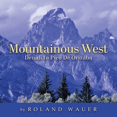 Mountainous West: Denali to Pico De Orizaba - Roland H. Wauer