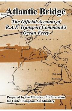 Atlantic Bridge: The Official Account of R.A.F. Transport Command's Ocean Ferry -