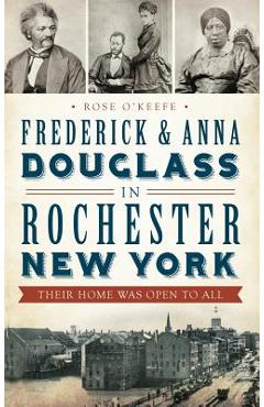 Coperta cărții 'Frederick & Anna Douglass in Rochester, New York: Their Home Was Open to All - Rose O'keefe'