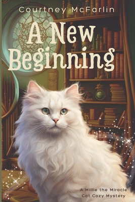 A New Beginning: A Millie the Miracle Cat Cozy Mystery - Courtney Mcfarlin