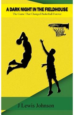 Coperta cărții 'A Dark Night in the Fieldhouse: The Game that Changed Basketball Forever - J. Lewis Johnson'