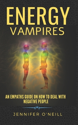 Energy Vampires: How to Deal With Negative People - Jennifer O'neill