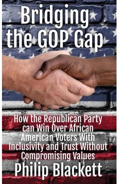 Coperta cărții 'Bridging the GOP Gap: How the Republican Party can Win Over African American Voters With Inclusivity and Trust Without'