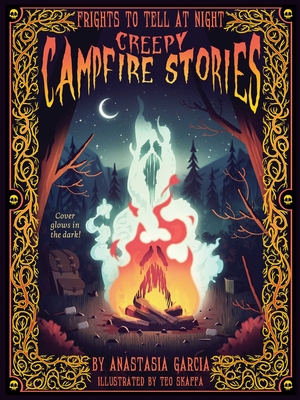 Creepy Campfire Stories: Frights to Tell at Night - Anastasia Garcia